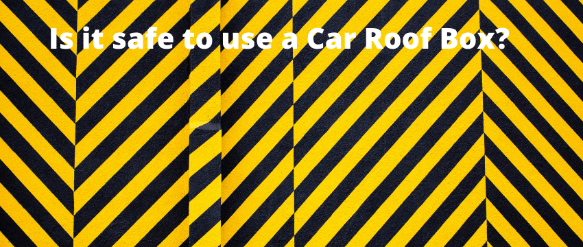 Is it safe to use a Car Roof Box?