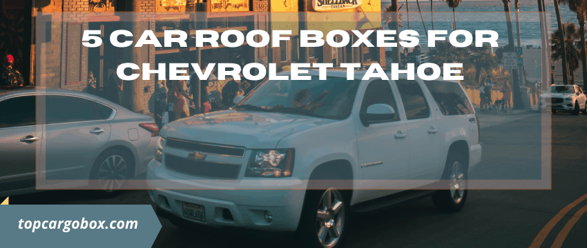 5 Car roof boxes for chevrolet tahoe