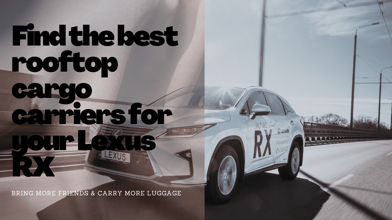 follow this guide to find the best roof cargo boxes for your Lexus RX in minutes