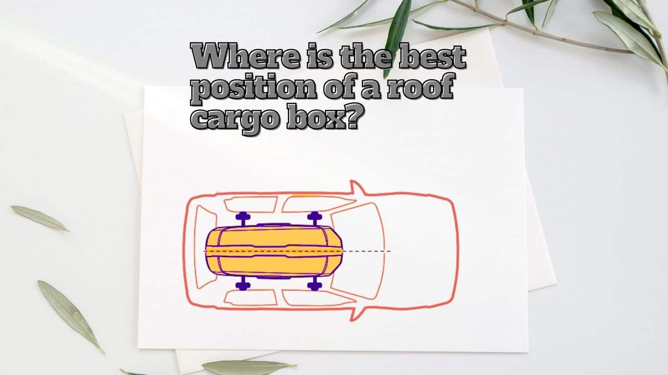 find the best position for your roof cargo box