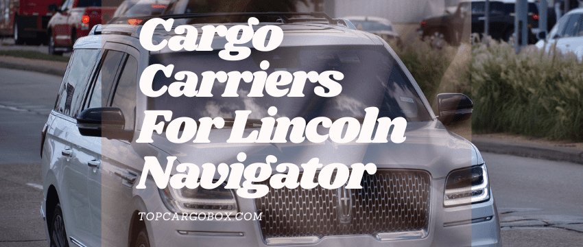 best rooftop cargo carriers boxes for Lincoln Navigator
