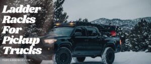 6 Tips For Choosing Or Using Ladder Racks For Pickup Trucks?