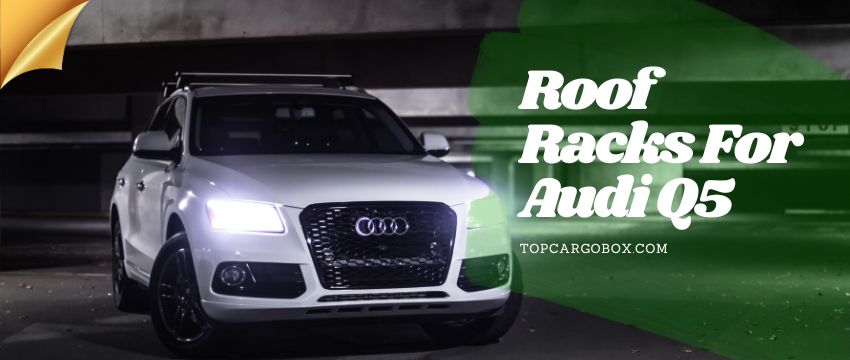 find better compatible roof racks or crossbars for Audi Q5 and Q5 Sport