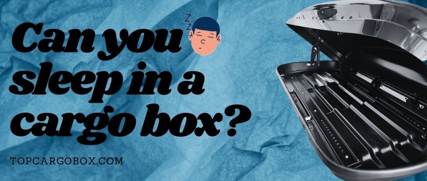 can you sleep in a cargo box or roof box?
