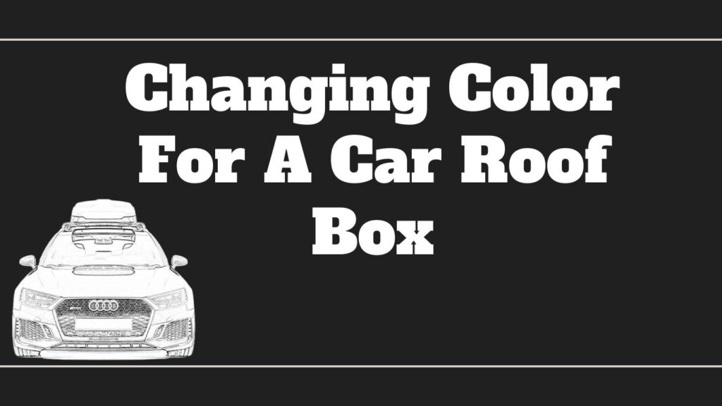 step by step guide for changing color for a car roof box