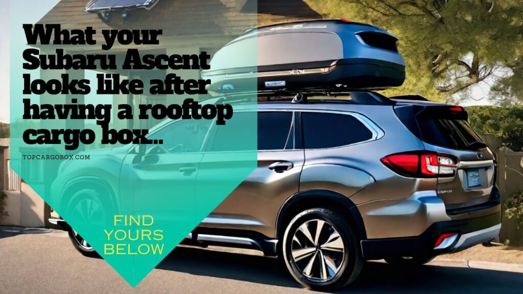 what your Subaru Ascent looks like after having rooftop cargo box 