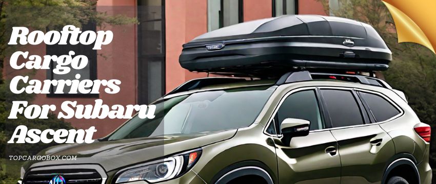 Find compatible rooftop cargo boxes for Subaru Ascent