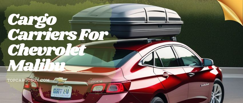 Compatible rooftop cargo carriers for Chevrolet Malibu