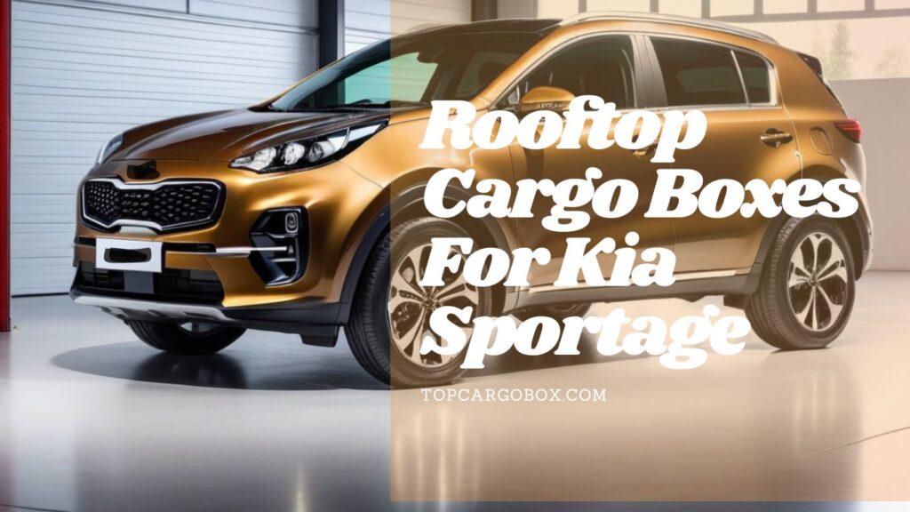 find compatible rooftop cargo boxes for Kia Sportage in minutes