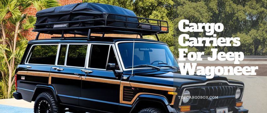 Jeep Wagoneer rooftop cargo carriers and cargo boxes