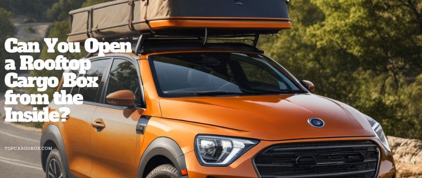 can you open a rooftop cargo box from the inside?