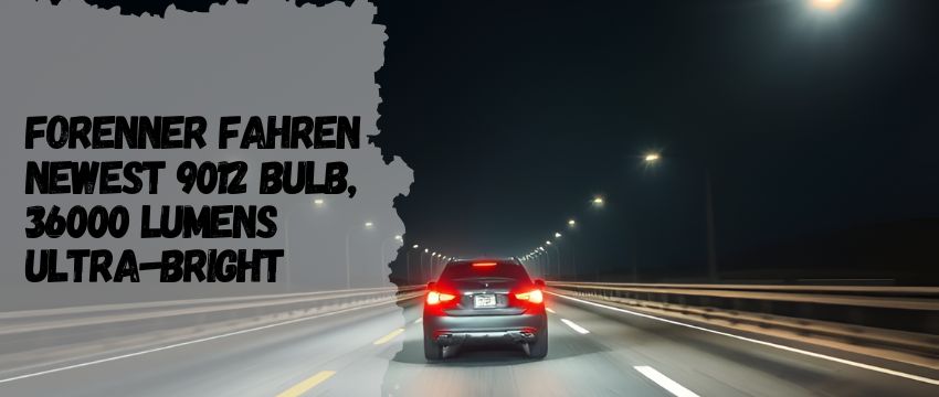 Forenner Fahren Newest 9012 Bulb: Revolutionizing Nighttime Driving Clarity