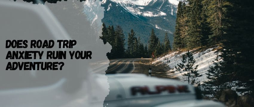 Does Road Trip Anxiety Ruin Your Adventure?