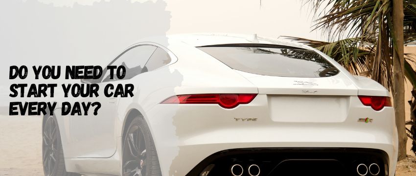 Do You Need to Start Your Car Every Day?