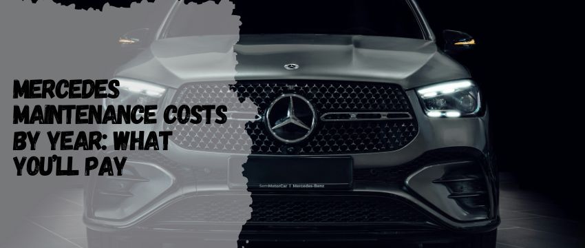 Mercedes Maintenance Costs by Year: What You’ll Pay