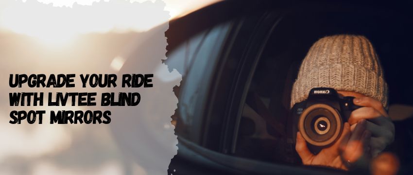 Upgrade Your Ride with LivTee Blind Spot Mirrors