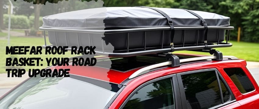 MeeFar Roof Rack Basket: Your Road Trip Upgrade
