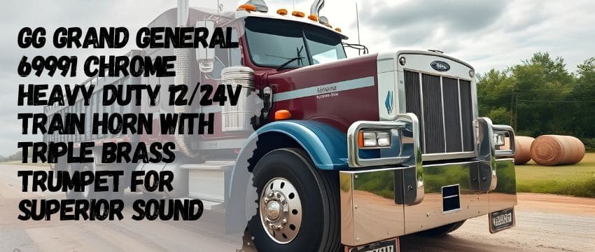Guide to the GG Grand General 69991 Chrome Heavy Duty 12/24V Train Horn