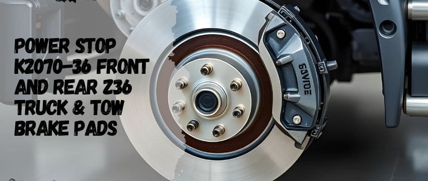 Guide to Power Stop K2070-36 Z36 Truck & Tow Brake Pads