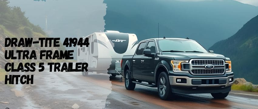 Guide to the Draw-Tite 41944 Ultra Frame Class 5 Trailer Hitch