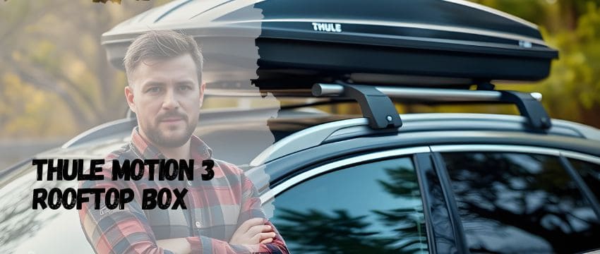 Thule Motion 3 Rooftop Box: Redefining Travel Storage with Aerodynamic Precision